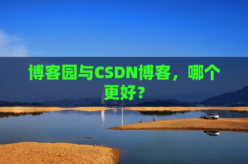 博客园与CSDN博客，哪个更好？