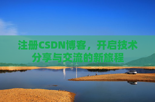 注册CSDN博客，开启技术分享与交流的新旅程